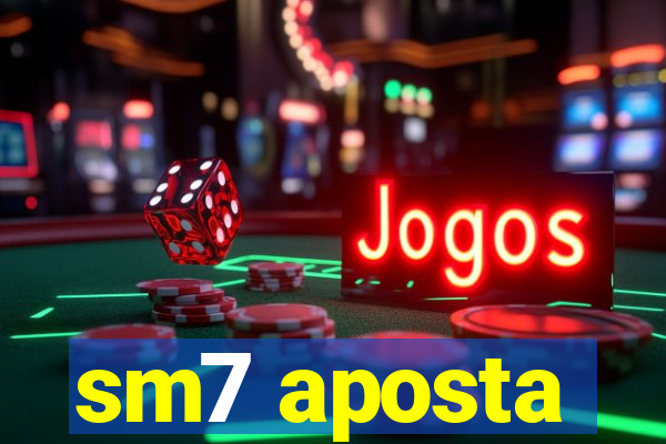 sm7 aposta
